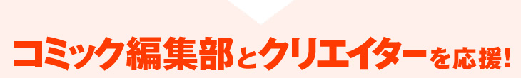 コミック編集部とクリエイターを応援！