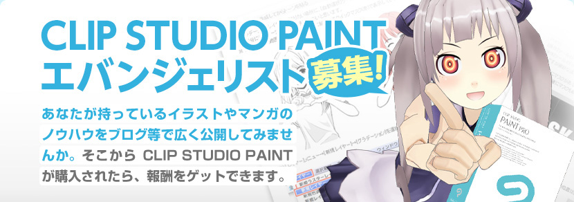 CLIP STUDIO PAINTエバンジェリスト募集！　あなたが持っているイラストやマンガのノウハウをブログ等で広く公開してみませんか。そこからクリップスタジオが購入されたら、報酬をゲットできます。