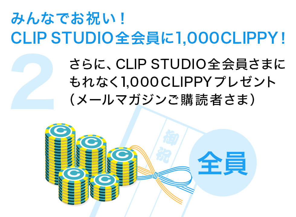 【 ② みんなでお祝い！CLIP STUDIO全会員に1,000CLIPPY！ 】さらに、CLIP STUDIO全会員さまにもれなく1,000 CLIPPYプレゼント（メールマガジンご購読者さま）