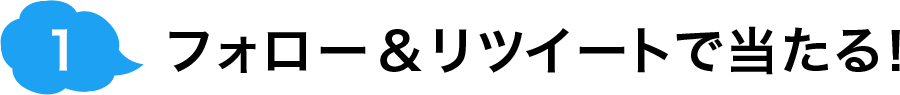 ① フォロー＆リツイートで当たる！